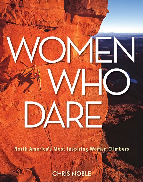 WWDCover web 590x752 New From FalconGuides®    Women Who Dare:  North America’s Most Inspiring Women Climbers 